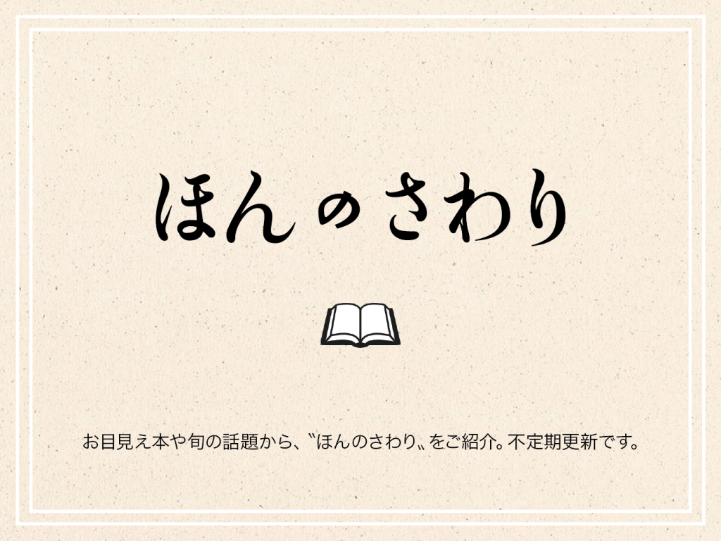 ほんのさわり　お目見え本や旬の話題から、“ほんのさわり”をご紹介。不定期更新です。