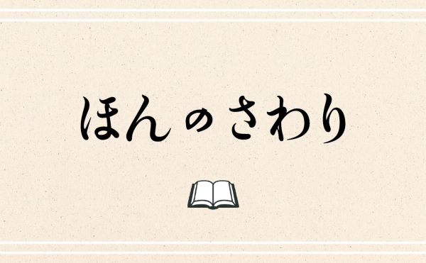 ほんのさわり　お目見え本や旬の話題から、“ほんのさわり”をご紹介。不定期更新です。